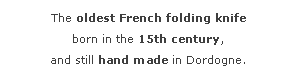 Zone de Texte: The oldest French folding knife
born in the 15th century,
and still hand made in Dordogne.