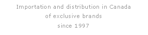 Zone de Texte: Importation and distribution in Canada
of exclusive brands
since 1997